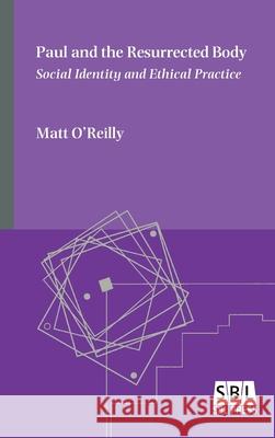 Paul and the Resurrected Body: Social Identity and Ethical Practice Matt O'Reilly, Dr 9780884144410 Society of Biblical Literature