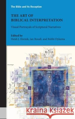 The Art of Biblical Interpretation: Visual Portrayals of Scriptural Narratives Heidi J Hornik, Ian Boxall, Bobbi Dykema 9780884144632