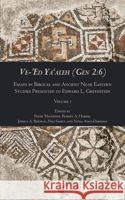 Ve-'Ed Ya'aleh (Gen 2: 6), volume 1: Essays in Biblical and Ancient Near Eastern Studies Presented to Edward L. Greenstein Peter Machinist, Robert A Harris, Joshua A Berman 9780884144830