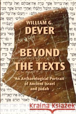 Beyond the Texts: An Archaeological Portrait of Ancient Israel and Judah William G Dever 9780884144915