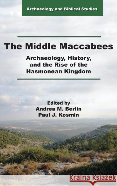 The Middle Maccabees: Archaeology, History, and the Rise of the Hasmonean Kingdom Andrea M Berlin, Paul J Kosmin 9780884145035