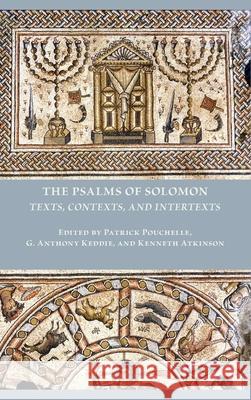 The Psalms of Solomon: Texts, Contexts, and Intertexts Patrick Pouchelle, G Anthony Keddie, Kenneth Atkinson 9780884145134