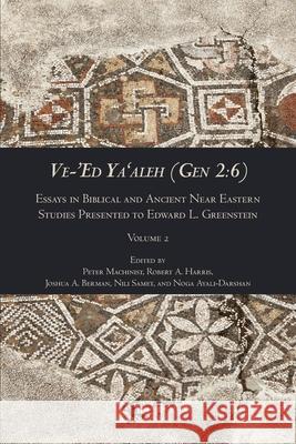 Ve-'Ed Ya'aleh (Gen 2: 6), volume 2: Essays in Biblical and Ancient Near Eastern Studies Presented to Edward L. Greenstein Peter Machinist Robert A. Harris Joshua A. Berman 9780884145356 SBL Press