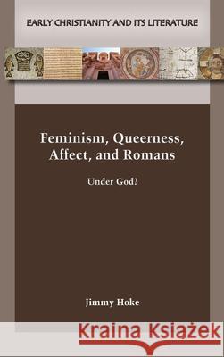 Feminism, Queerness, Affect, and Romans Jimmy Hoke 9780884145394 SBL Press