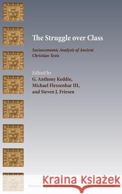 The Struggle over Class: Socioeconomic Analysis of Ancient Christian Texts G. Keddie Michael Flexsenhar Steven Friesen 9780884145455 SBL Press