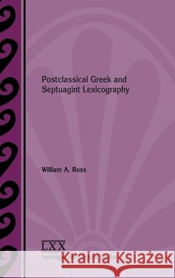 Postclassical Greek and Septuagint Lexicography William a. Ross 9780884145622 SBL Press