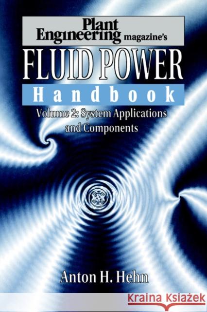 Plant Engineering's Fluid Power Handbook, Volume 2: System Applications and Components Hehn, Anton H. 9780884150893 Gulf Professional Publishing