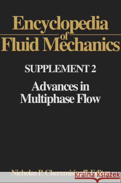 Encyclopedia of Fluid Mechanics: Supplement 2: Advances in Multiphase Flow Cheremisinoff, Nicholas P. 9780884150985