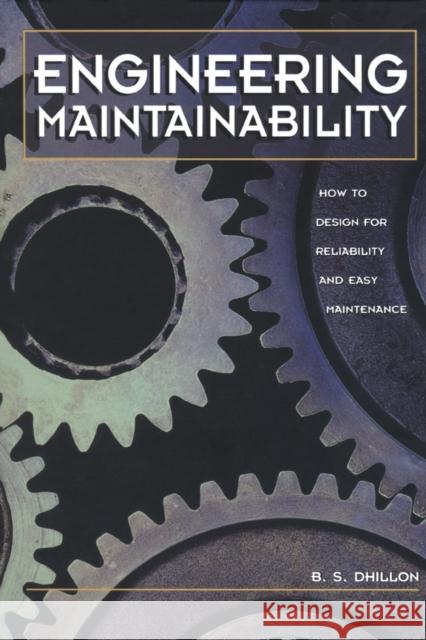 Engineering Maintainability:: How to Design for Reliability and Easy Maintenance Dhillon Ph. D., B. S. 9780884152576 Gulf Professional Publishing