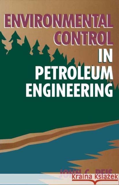Environmental Control in Petroleum Engineering John C. Reis Reis                                     Dr John C., PH.D. Reis 9780884152736 Gulf Professional Publishing