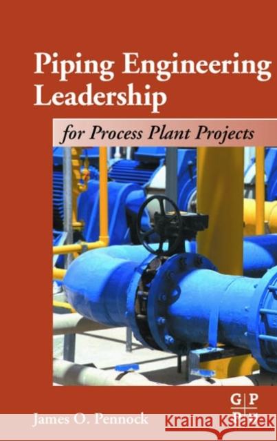 Piping Engineering Leadership for Process Plant Projects James O. Pennock J. O. Pennock 9780884153474