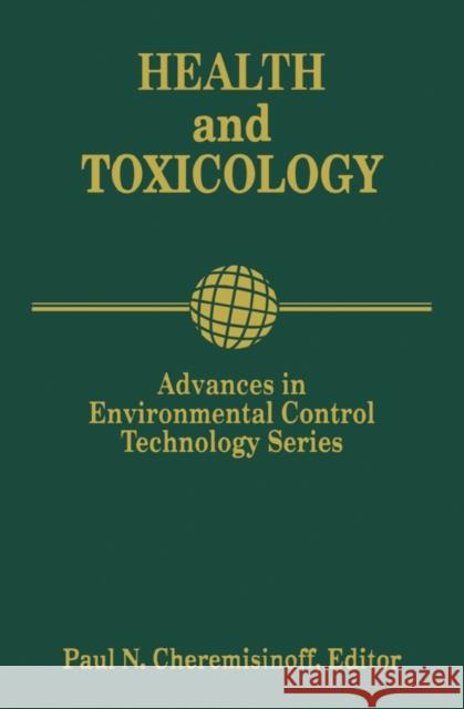 Advances in Environmental Control Technology: Health and Toxicology Paul N. Cheremisinoff Nicholas P. Cheremisinoff P. N. Cheremisinoff 9780884153863 Gulf Professional Publishing