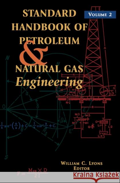 Standard Handbook of Petroleum and Natural Gas Engineering: Volume 2 Lyons, PhD, PE,, William C. 9780884156437
