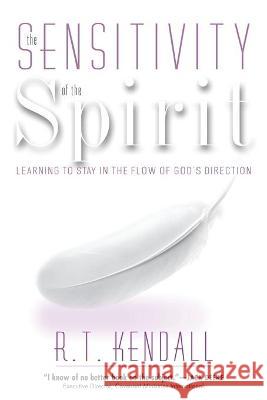 Sensitivity of the Spirit: Learning to Stay in the Flow of God's Direction Kendall, R. T. 9780884198444 Strang Communications Company