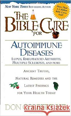 The Bible Cure for Autoimmune Diseases: Ancient Truths, Natural Remedies and the Latest Findings for Your Health Today Don Colbert 9780884199397 Siloam Press