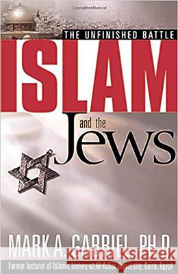 Islam and the Jews: The Unfinished Battle Mark A Gabriel 9780884199564 Charisma House