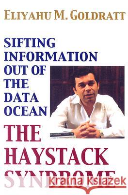 The Haystack Syndrome: Sifting Information Out of the Data Ocean Eliyahu M. Goldratt 9780884271840 North River Press