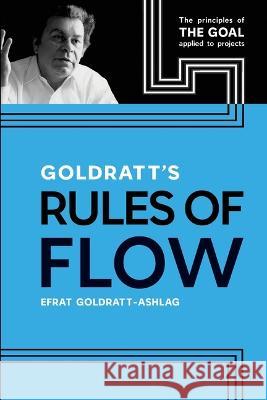 Goldratt's Rules of Flow: The Principles of the Goal Applied to Projects Efrat Goldratt-Ashlag 9780884272090 North River Press