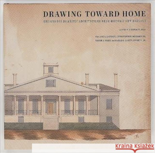 Drawing Toward Home: Designs for Domestic Architecture from Historic New England Lorna Condon Christopher Monkhouse Roger G. Reed 9780884483281 Tillbury House