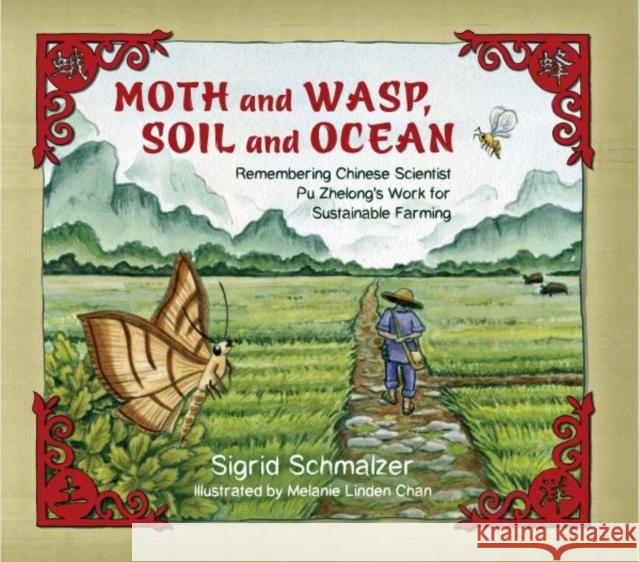 Moth and Wasp, Soil and Ocean: Remembering Chinese Scientist Pu Zhelong's Work for Sustainable Farming Sigrid Schmalzer Melanie Linden Chan 9780884484042 Tilbury House Publishers