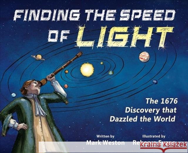 Finding the Speed of Light: The 1676 Discovery That Dazzled the World Mark Weston Rebecca Evans 9780884485452 Tilbury House Publishers