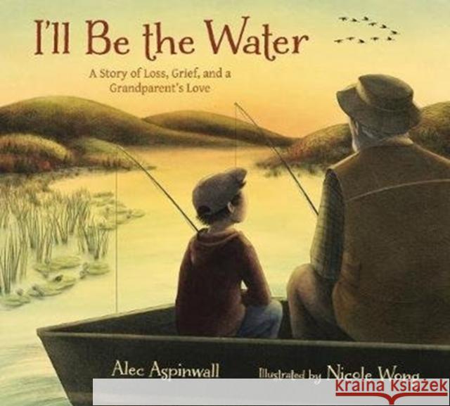 I'll Be the Water: A Story of a Grandparent's Love Aspinwall, Alec 9780884487760 Tilbury House Publishers