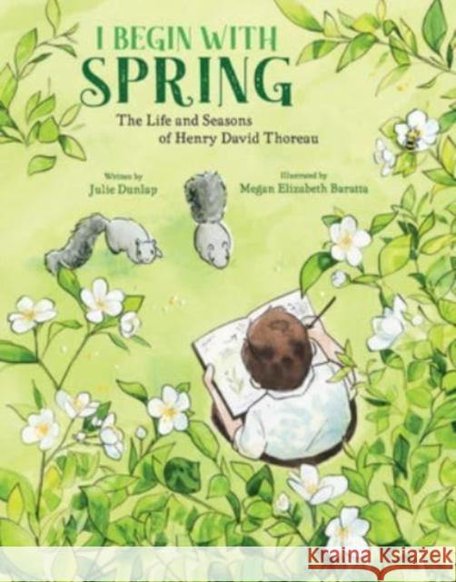 I Begin with Spring: The Life and Seasons of Henry David Thoreau Dunlap, Julie 9780884489085