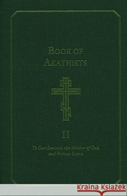 Book of Akathists: To Our Saviour, the Mother of God, and Various Saints Holy Trinity Monastery 9780884650591