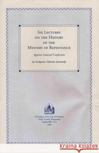 Six Lectures on the History of the Mystery of Repentance: Against General Confession Valentin Sventitsky 9780884651284 Holy Trinity Publications