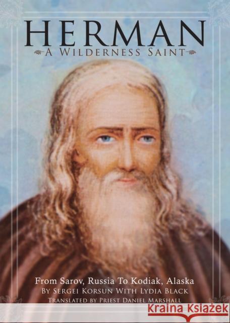 Herman: A Wilderness Saint: From Sarov, Russia to Kodiak, Alaska Korsun, Sergei 9780884651925 Holy Trinity Publications