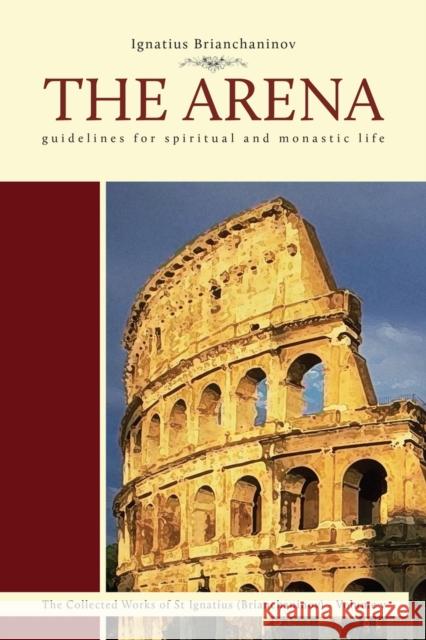 The Arena: Guidelines for Spiritual and Monastic Life Brianchaninov, Ignatius 9780884652878