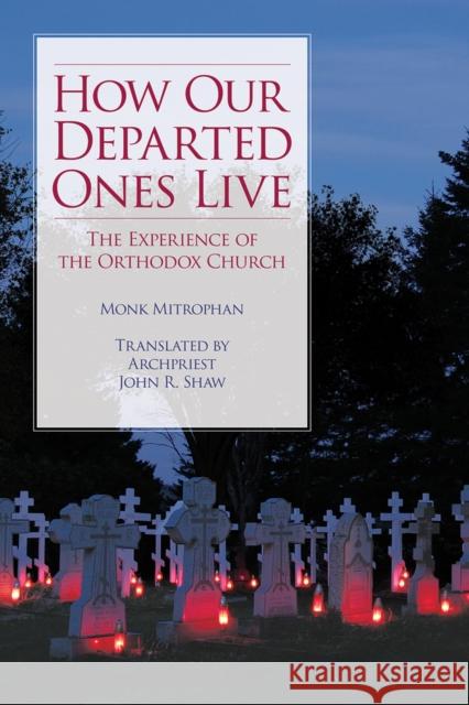 How Our Departed Ones Live: The Experience of the Orthodox Church John Shaw 9780884654018