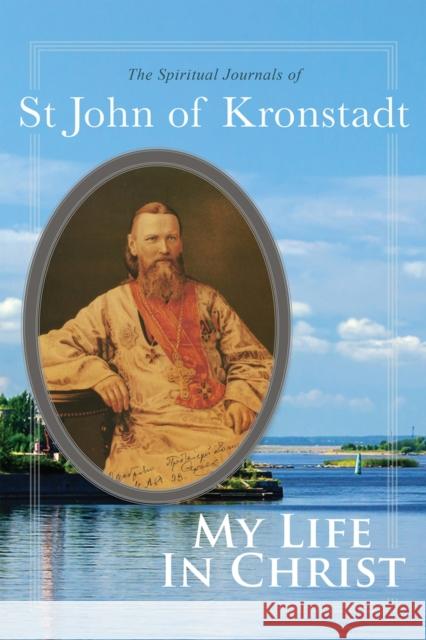 My Life in Christ: The Spiritual Journals of St John of Kronstadt Ivan Ilyich Sergiev E. E. Goulaeff Nicholas Kotar 9780884654476 Holy Trinity Publications