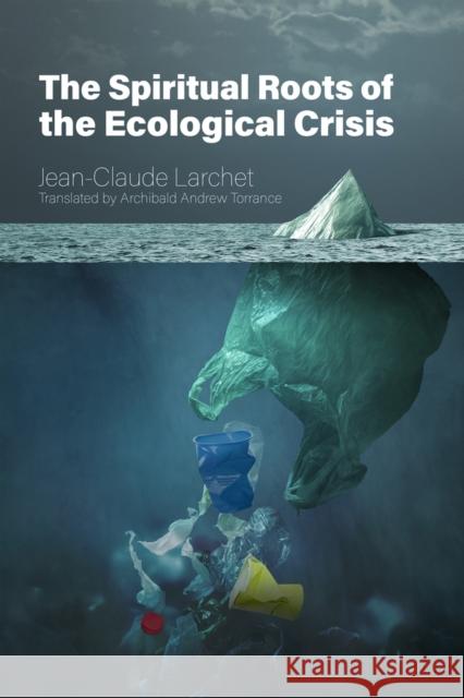 The Spiritual Roots of the Ecological Crisis Jean-Claude Larchet Archibald Andrew Torrance 9780884654810 Holy Trinity Publications