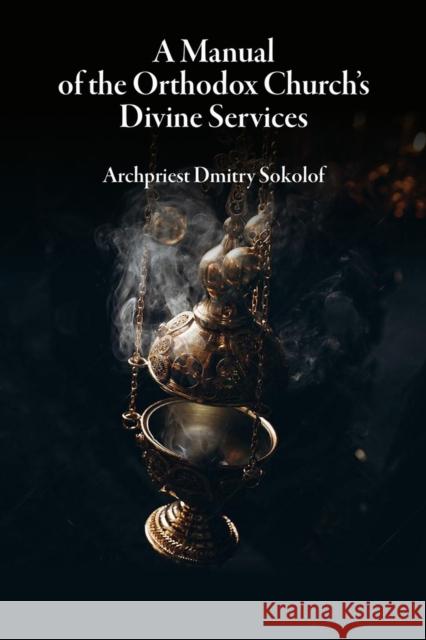 A Manual of the Orthodox Church's Divine Services Dmitry Sokolof 9780884654926 Holy Trinity Publications