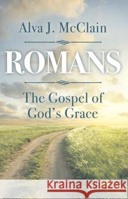 Romans the Gospel of God's Grace Alva J. McClain 9780884690801 BMH Books