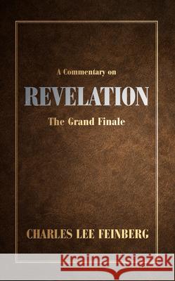 A Commentary on Revelation: The Grand Finale Charles Lee Feinberg 9780884691624