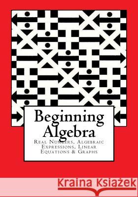 Beginning Algebra: Real Numbers, Algebraic Expressions, Linear Equations & Graphs William R. Parks 9780884930303 William R. Parks