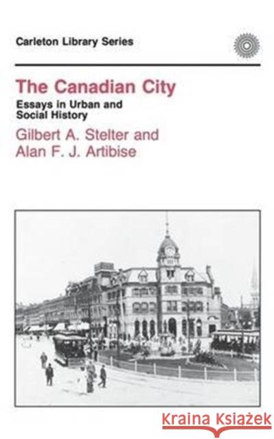 The Canadian City: Essays in Urban and Social History Gilbert A. Stelter, Gilbert A. Stelter, Alan F.J. Artibise, Alan F.J. Artibise 9780886290184