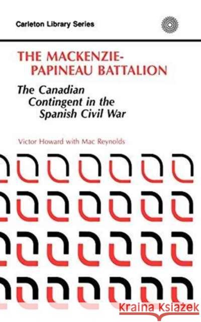 The MacKenzie-Papineau Battalion: The Canadian Contingent in the Spanish Civil War Victor Howard, Reynolds 9780886290498