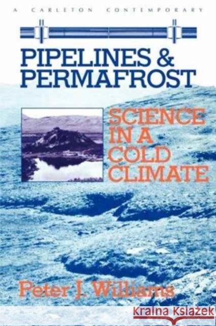 Pipelines and Permafrost: Science in a Cold Climate Peter J. Williams Peter J. Williams P. J. Williams 9780886290566 Oxford University Press, USA