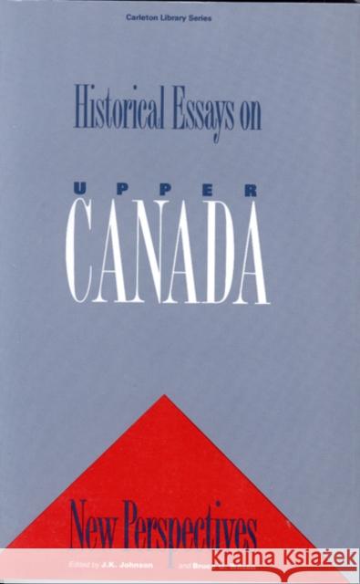 Historical Essays On Upper Canada: New Perspectives Johnson, Johnson, Bruce G. Wilson, Bruce G. Wilson 9780886290702 Carleton University Press,Canada