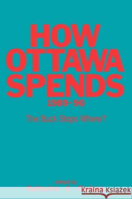 How Ottawa Spends, 1989-1990: The Buck Stops Where? Katherine A.H. Graham, Katherine A.H. Graham 9780886290856 Carleton University Press,Canada