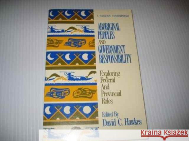 Aboriginal Peoples and Government Responsibility: Exploring Federal and Provincial Roles David Hawkes, David Hawkes 9780886290900