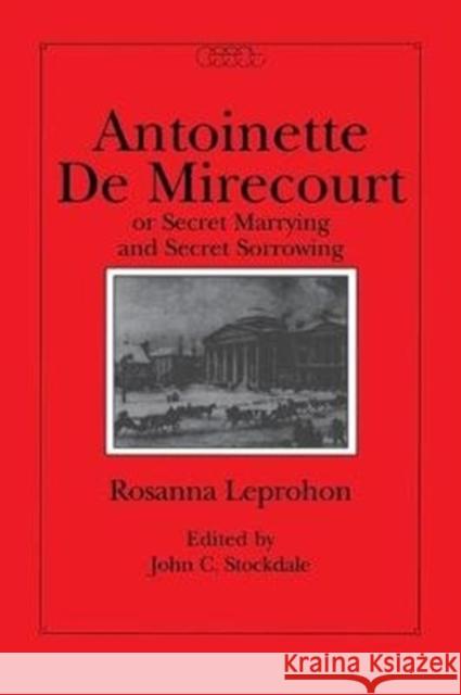 Antoinette de Mirecourt or Secret Marrying and Secret Sorrowing Rosanna Leprohon, John C. Stockdale 9780886290917 Carleton University Press,Canada