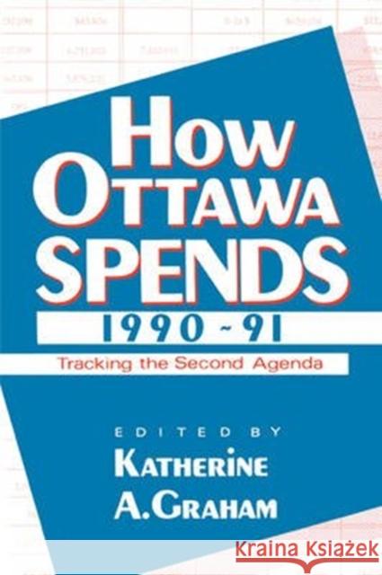 How Ottawa Spends, 1990-1991: Tracking the Second Agenda Katherine A.H. Graham, Katherine A.H. Graham 9780886291075 Carleton University Press,Canada