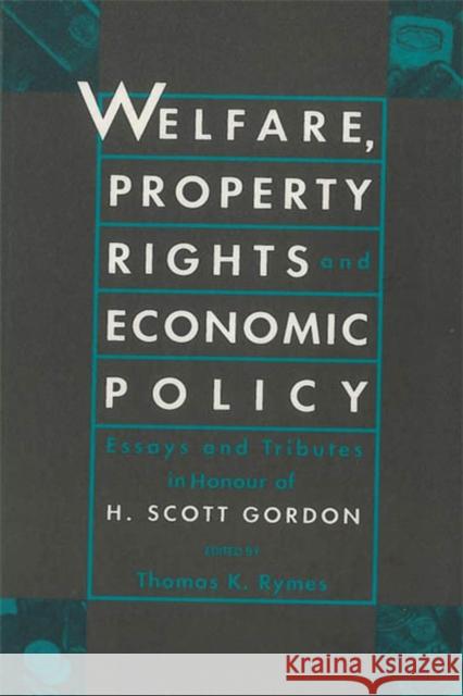Welfare, Property Rights and Economic Policy: Essays and Tributes in Honour of H. Scott Gordon Thomas K. Rymes 9780886291426