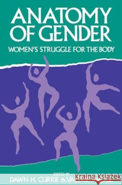 Anatomy of Gender: Women's Struggle for the Body: Volume 3 Dawn H. Currie, Raoul 9780886291563