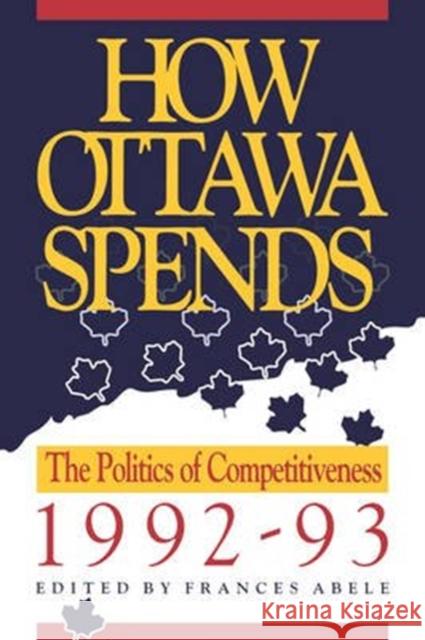 How Ottawa Spends, 1992-1993: The Politics of Competitiveness Frances Abele, Frances Abele 9780886291655