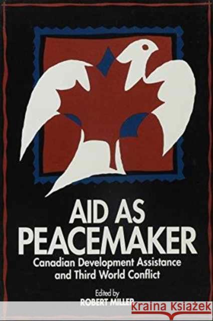 Aid as Peacemaker: Canadian Development Assistance and Third World Conflict Robert Miller, Robert Miller 9780886291778 Carleton University Press,Canada